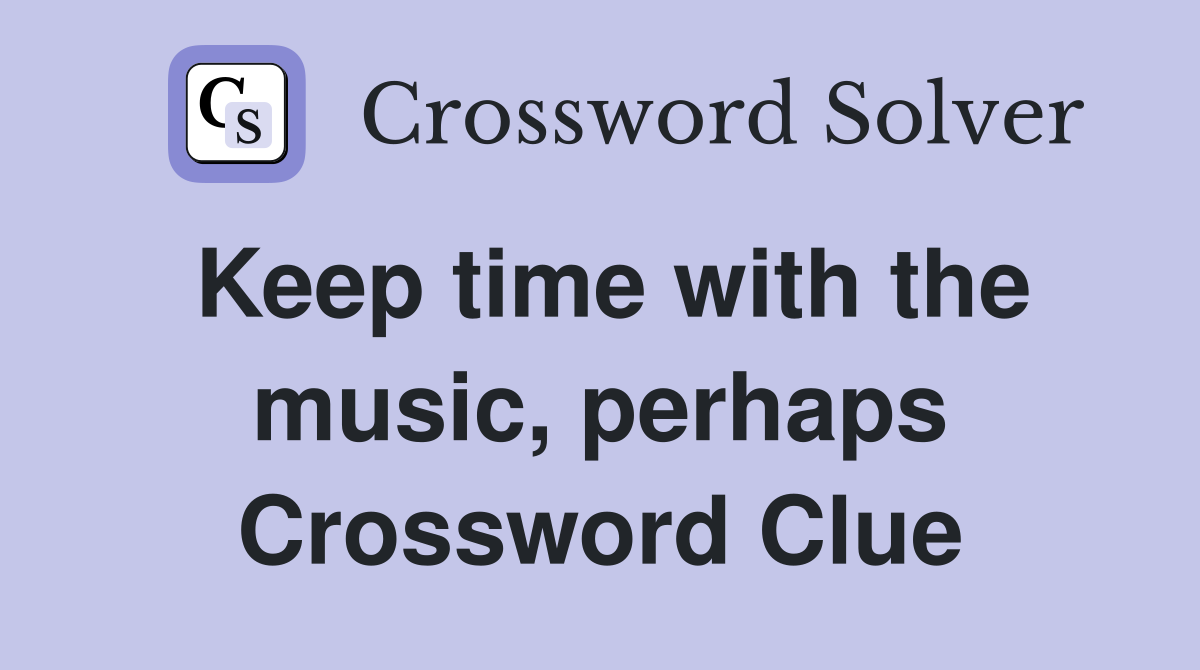 Keep time with the music, perhaps Crossword Clue