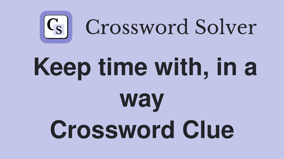 Keep time with, in a way Crossword Clue