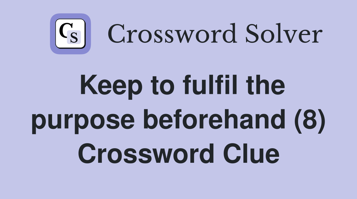 Keep to fulfil the purpose beforehand (8) Crossword Clue