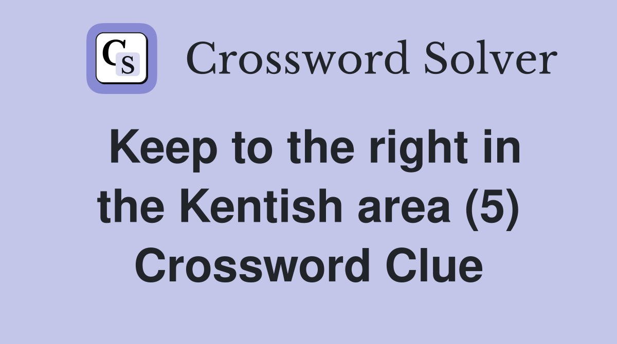 Keep to the right in the Kentish area (5) Crossword Clue