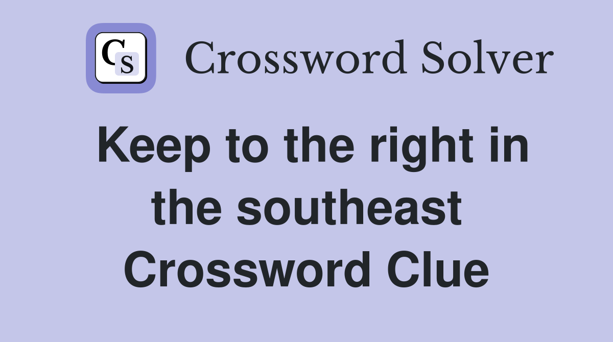 Keep to the right in the southeast Crossword Clue