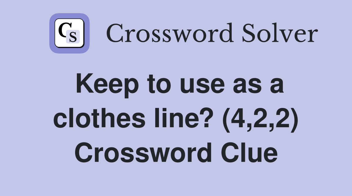 Keep to use as a clothes line? (4,2,2) Crossword Clue