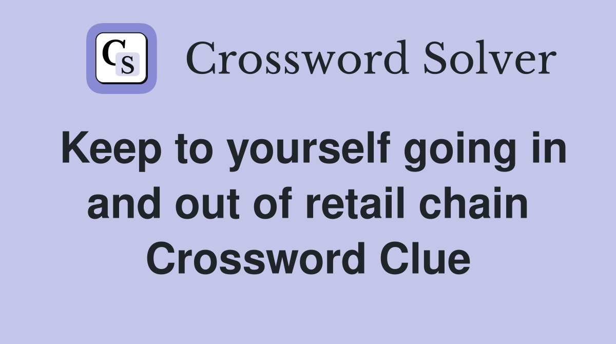 Keep to yourself going in and out of retail chain Crossword Clue