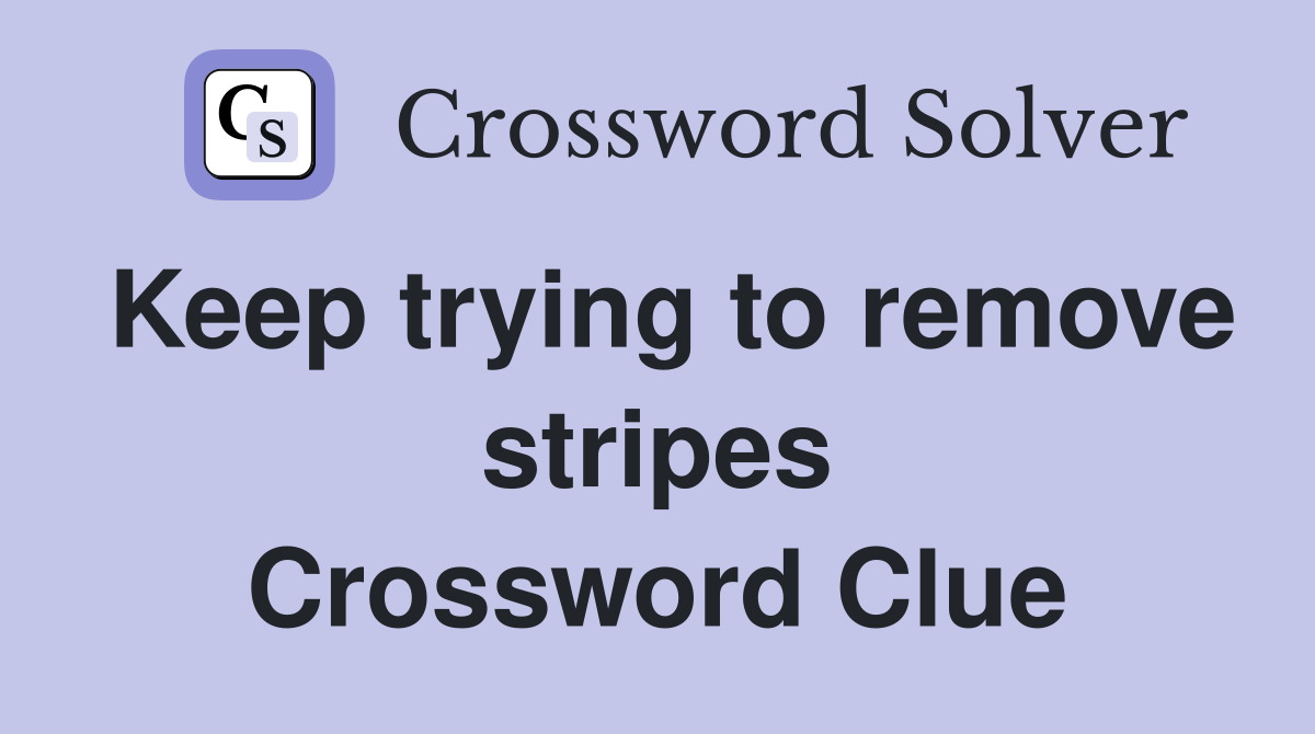 Keep trying to remove stripes Crossword Clue