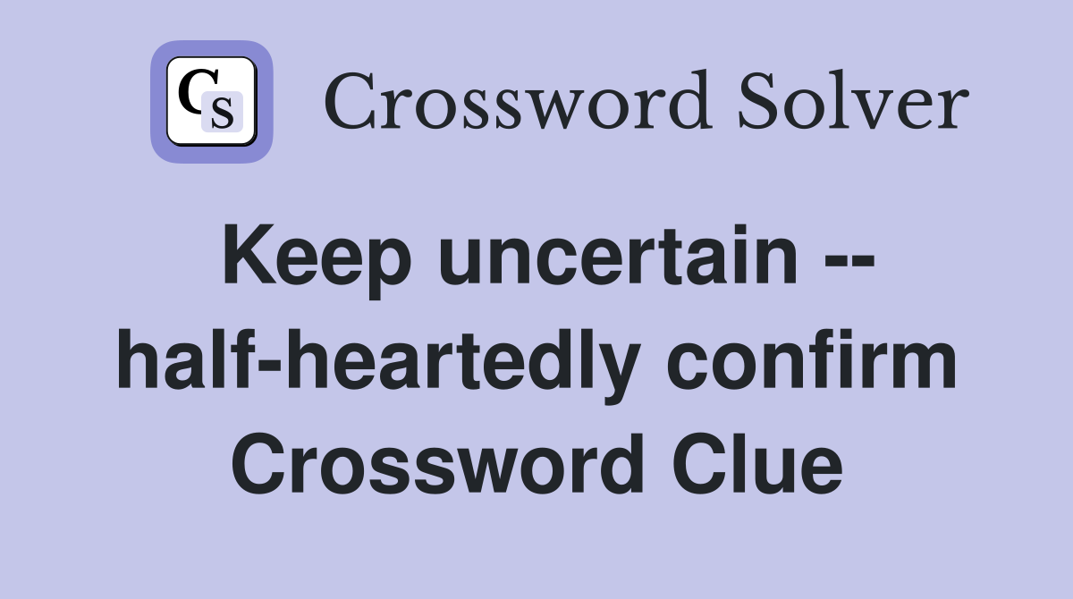 Keep uncertain -- half-heartedly confirm Crossword Clue