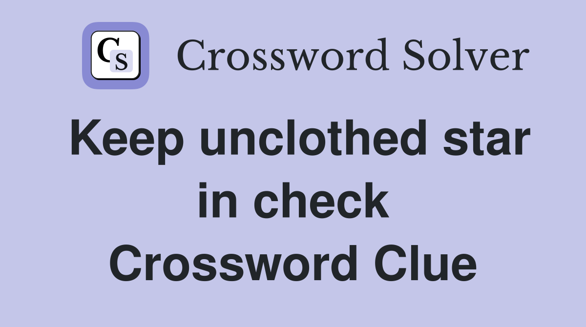 Keep unclothed star in check Crossword Clue