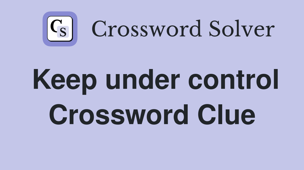 Keep under control Crossword Clue