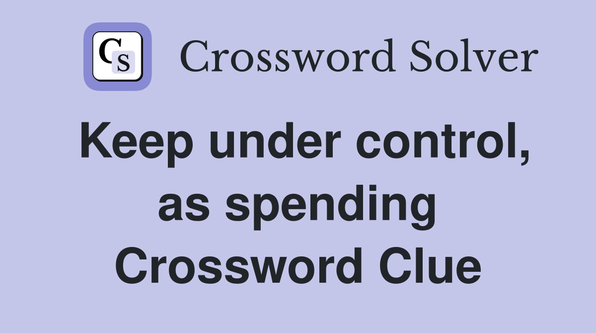 Keep under control, as spending Crossword Clue
