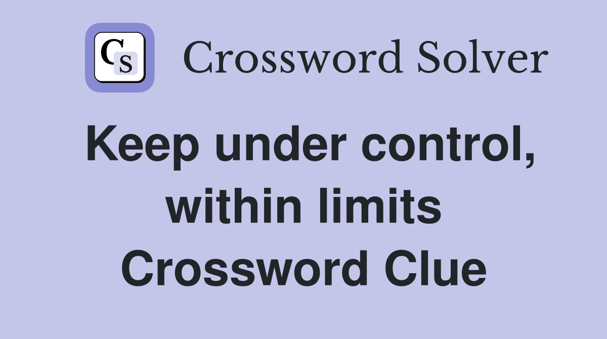 Keep under control, within limits Crossword Clue