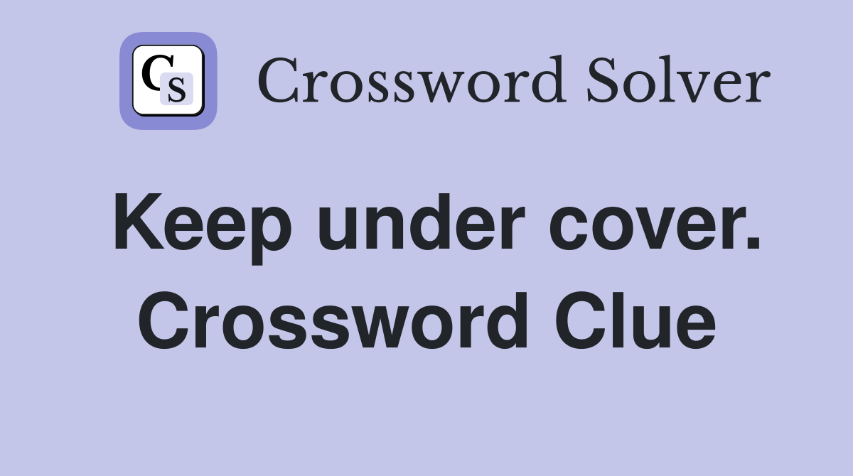 Keep under cover. Crossword Clue