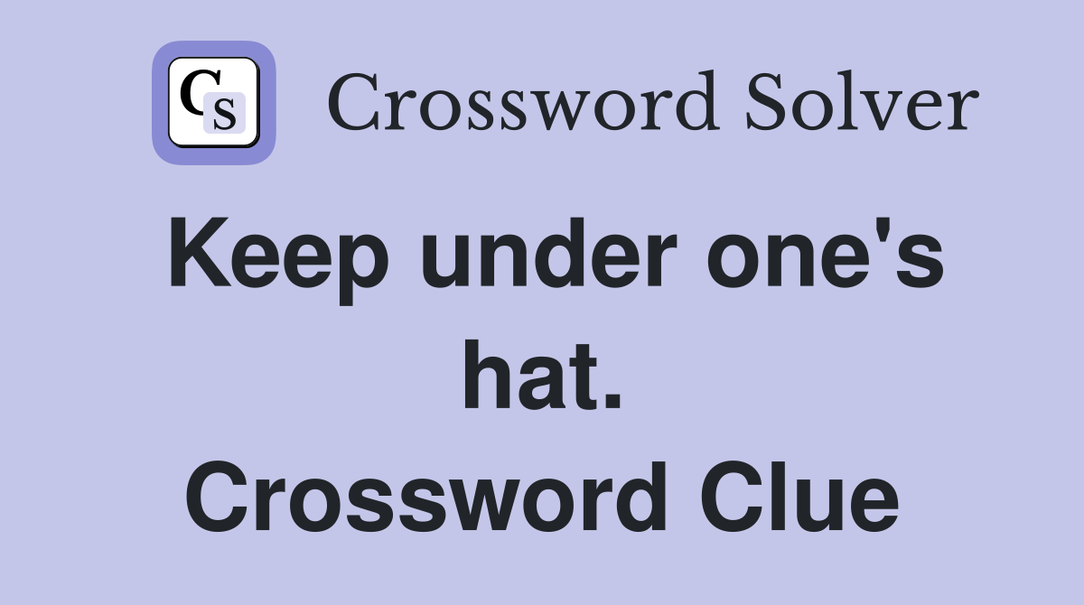 Keep under one's hat. Crossword Clue