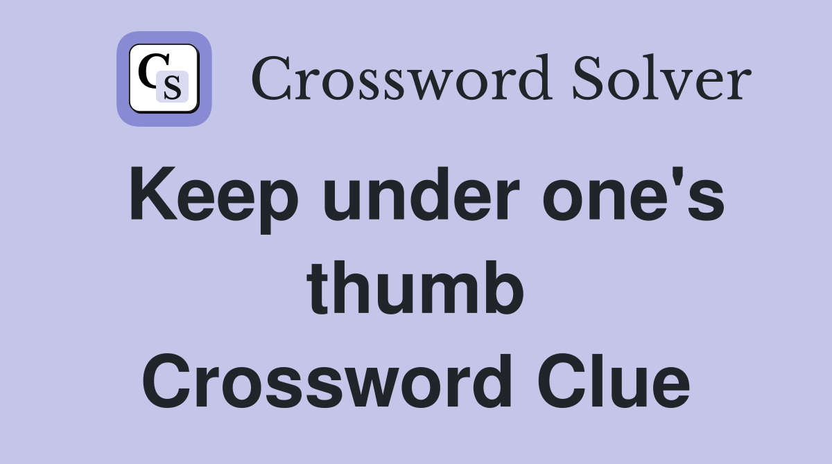 Keep under one's thumb Crossword Clue