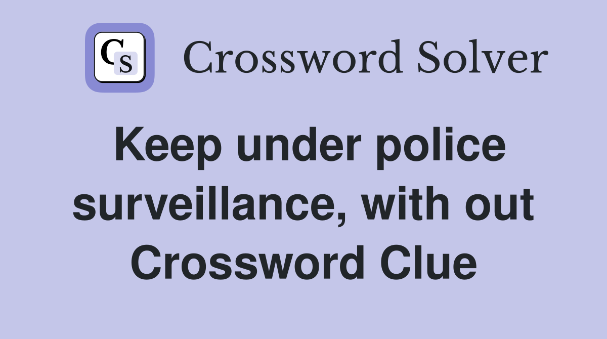 Keep under police surveillance, with out Crossword Clue