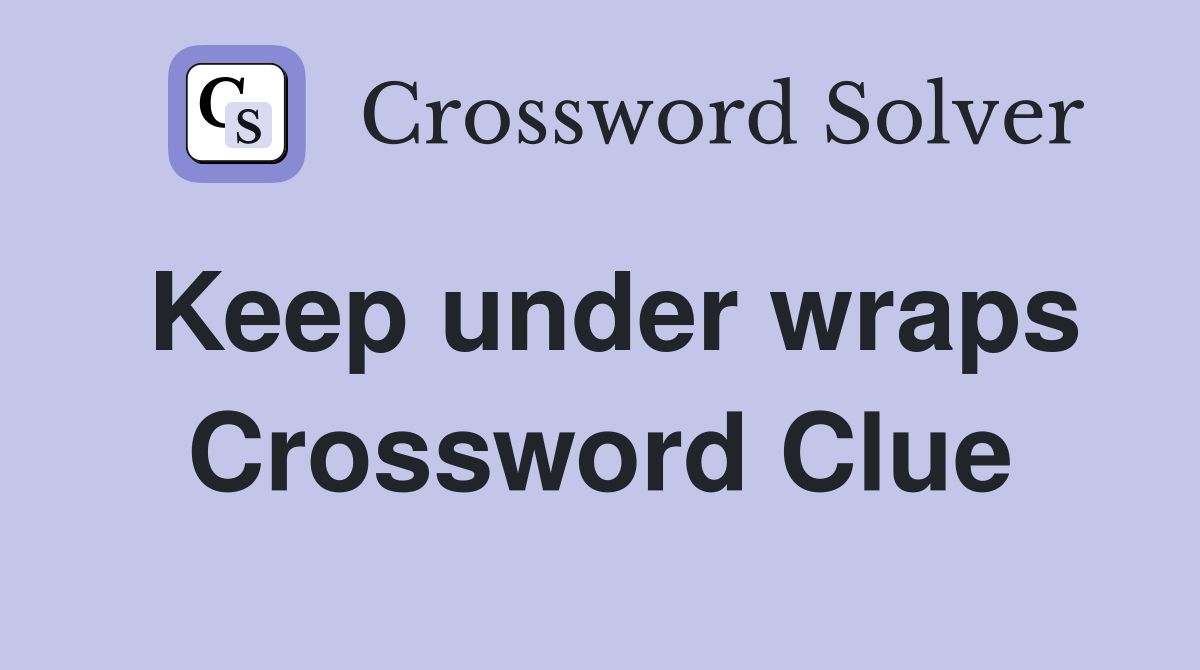 Keep under wraps Crossword Clue