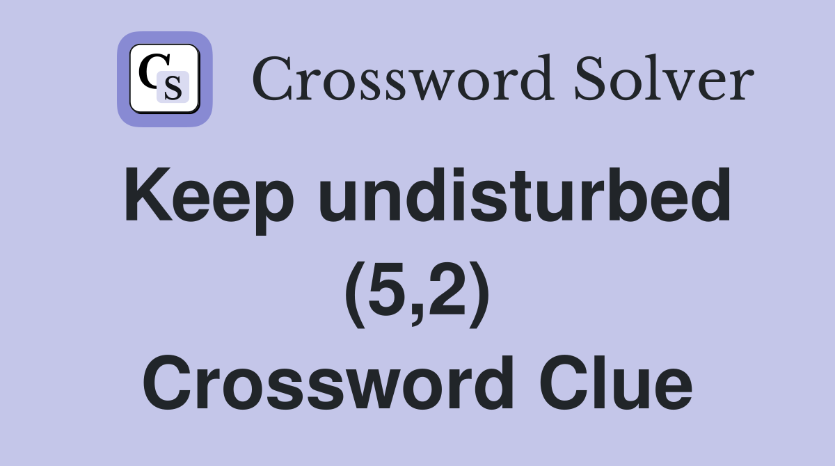 Keep undisturbed (5,2) Crossword Clue