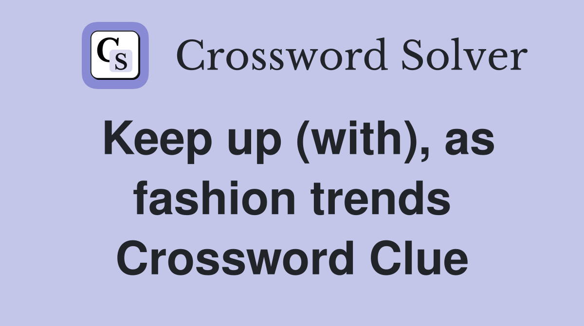 Keep up (with), as fashion trends Crossword Clue