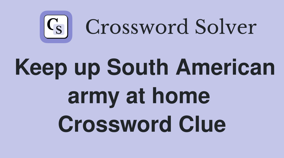 Keep up South American army at home  Crossword Clue