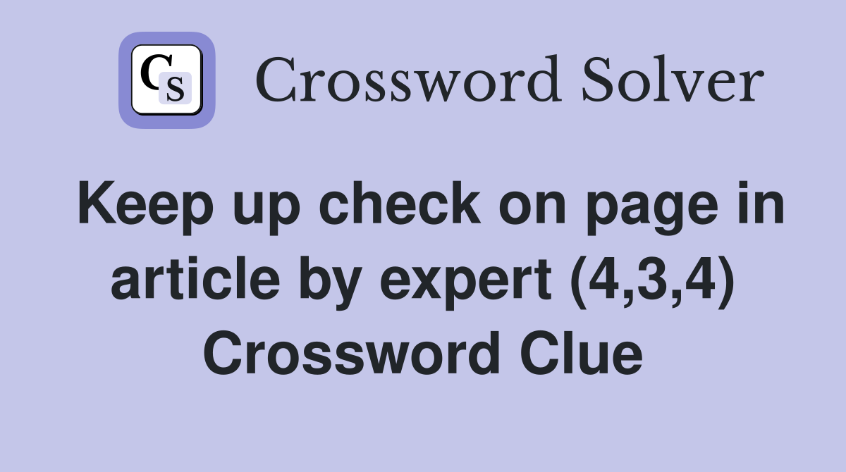 Keep up check on page in article by expert (4,3,4) Crossword Clue