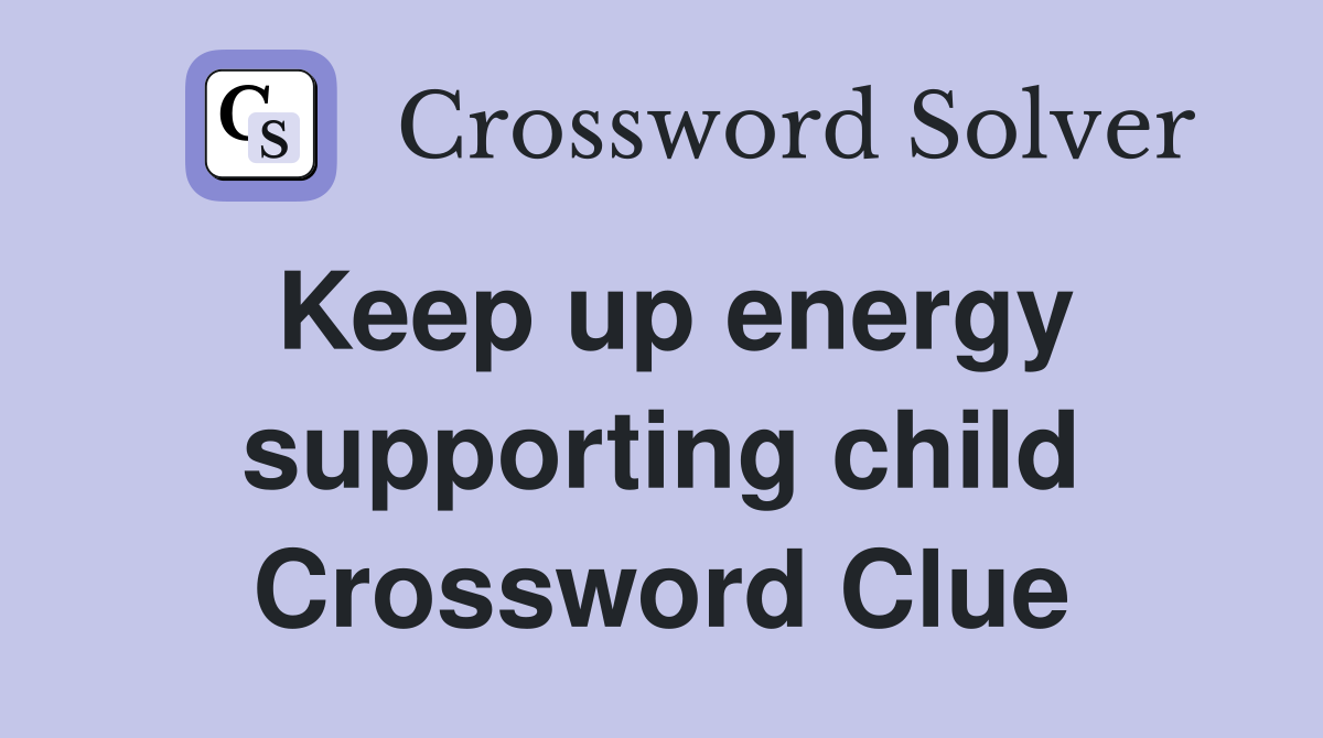 Keep up energy supporting child Crossword Clue