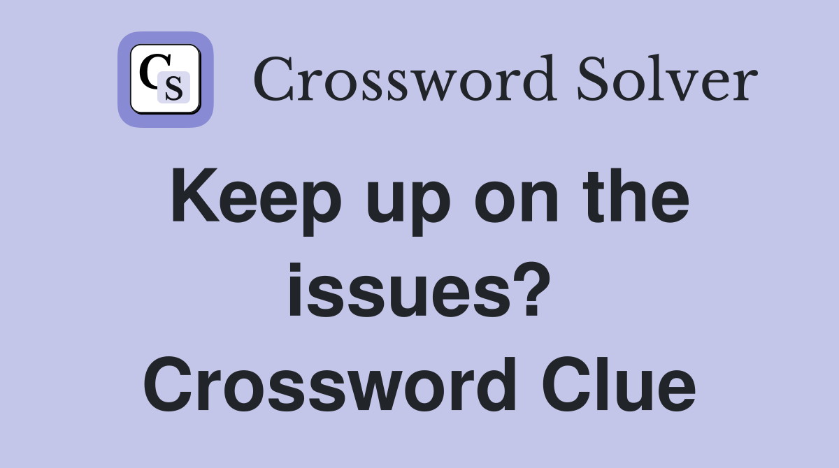 Keep up on the issues? Crossword Clue