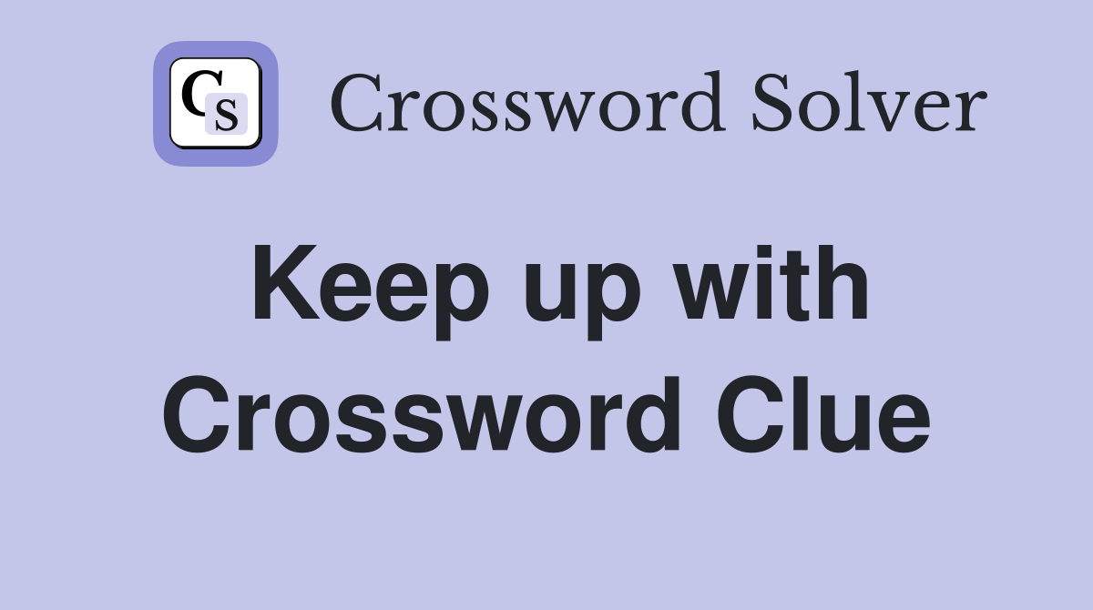 Keep up with Crossword Clue