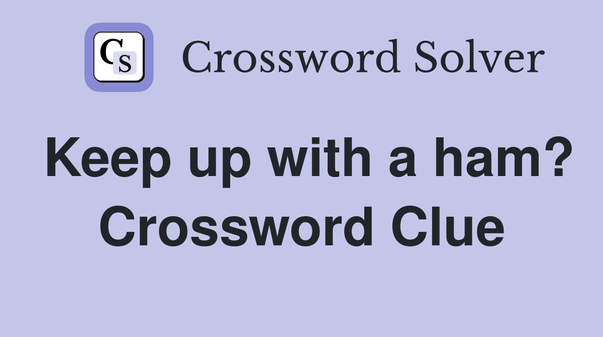 Keep up with a ham? Crossword Clue