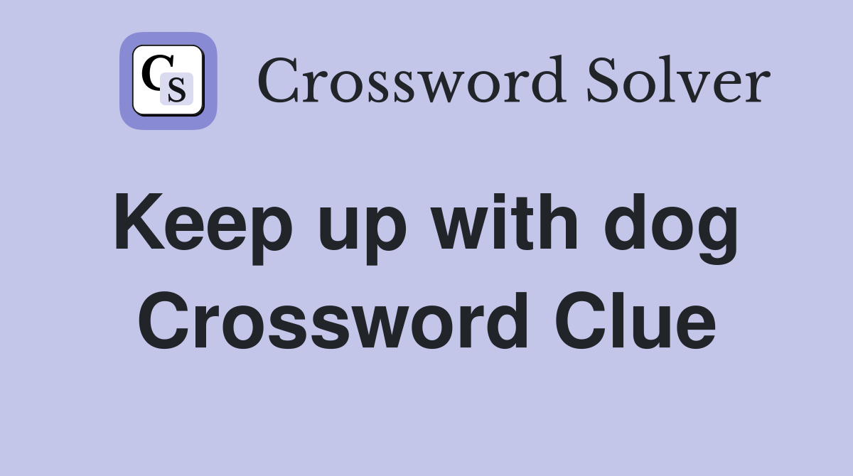 Keep up with dog  Crossword Clue