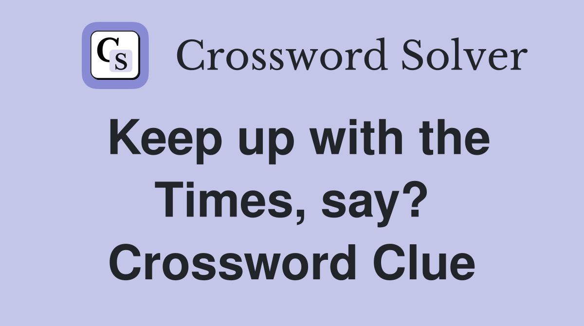 Keep up with the Times, say? Crossword Clue