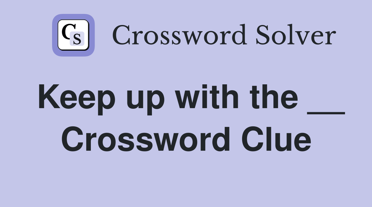 Keep up with the __ Crossword Clue