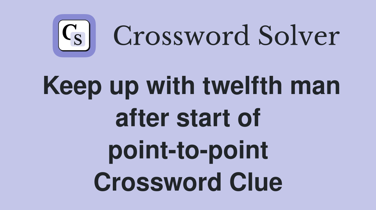 Keep up with twelfth man after start of point-to-point Crossword Clue