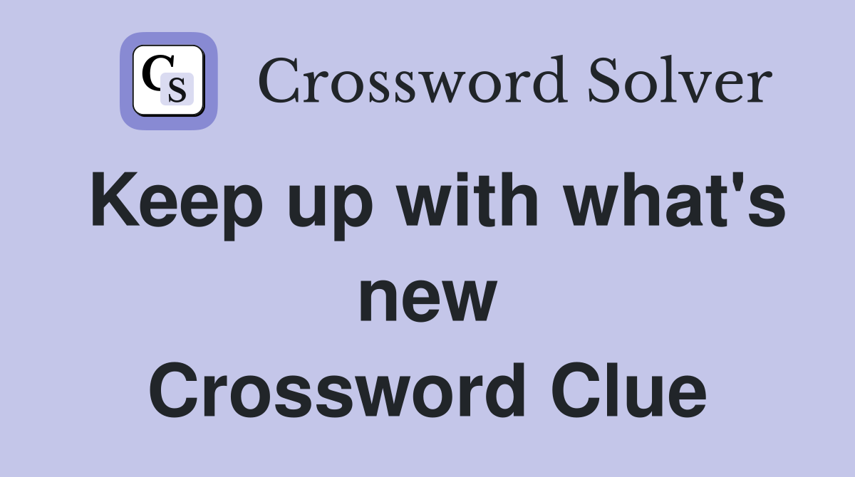Keep up with what's new Crossword Clue