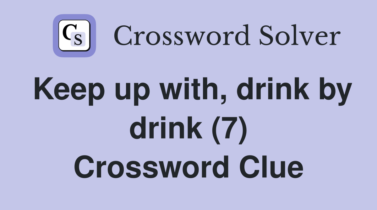Keep up with, drink by drink (7) Crossword Clue