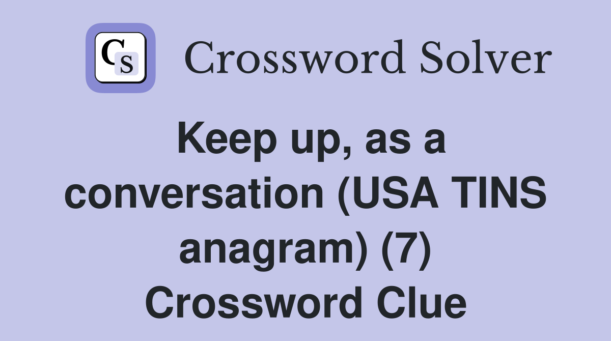 Keep up, as a conversation (USA TINS anagram) (7) Crossword Clue