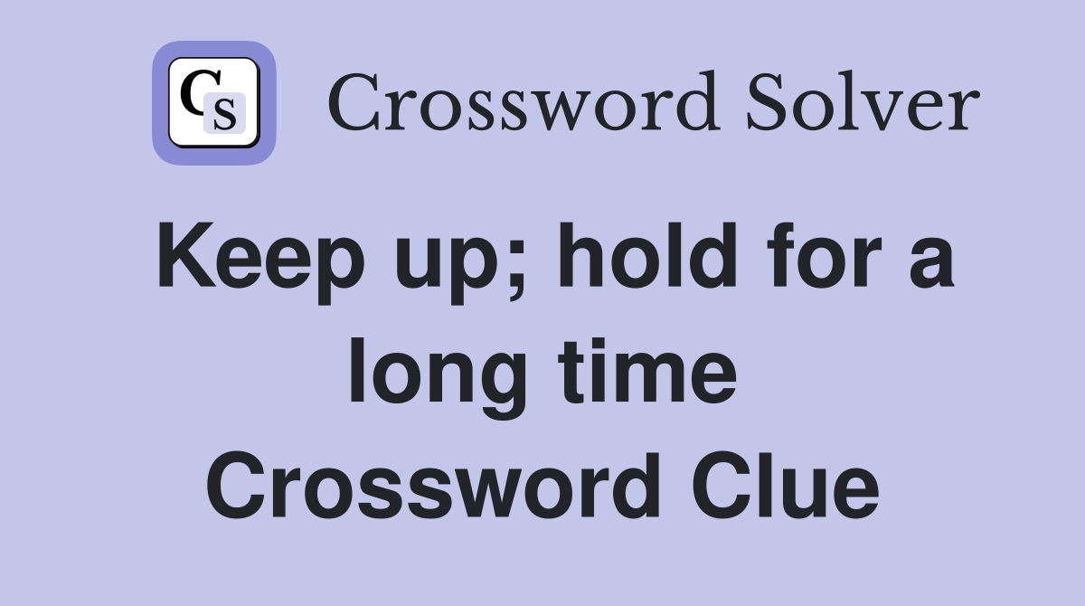 Keep up; hold for a long time Crossword Clue