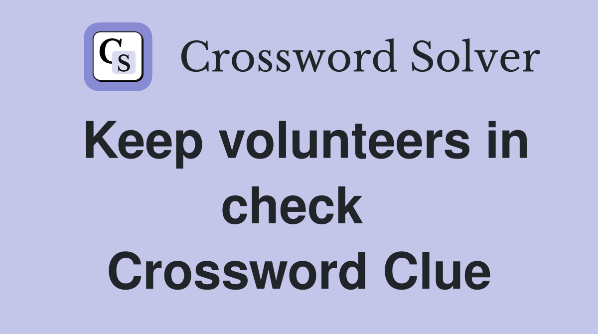 Keep volunteers in check  Crossword Clue