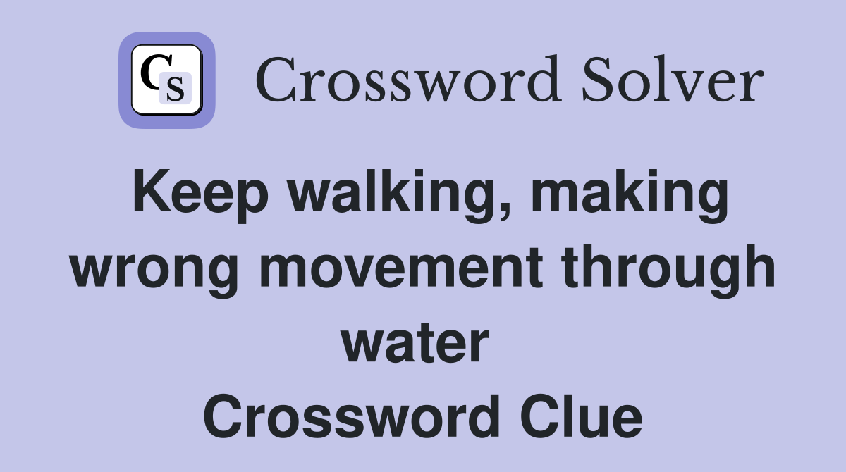 Keep walking, making wrong movement through water  Crossword Clue