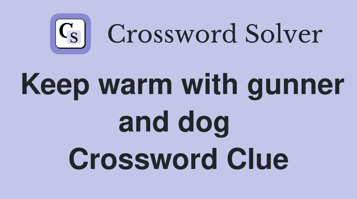 Keep warm with gunner and dog  Crossword Clue
