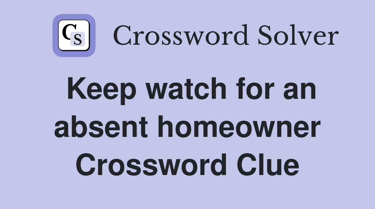 Keep watch for an absent homeowner Crossword Clue