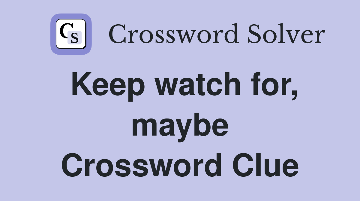 Keep watch for, maybe Crossword Clue