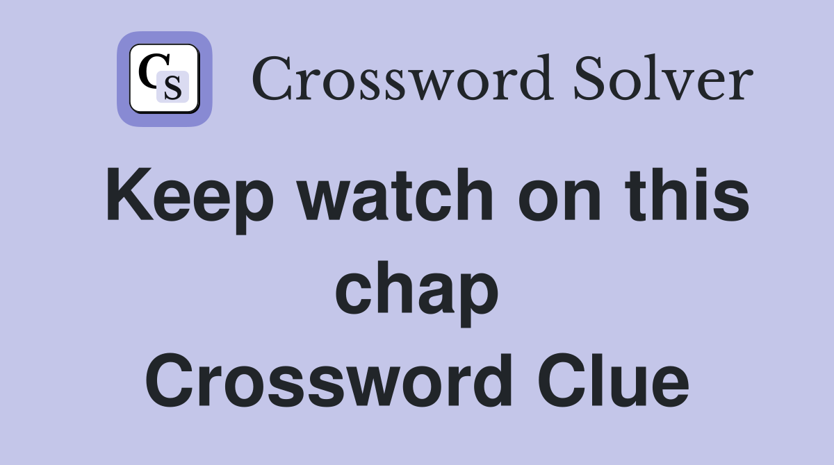 Keep watch on this chap Crossword Clue