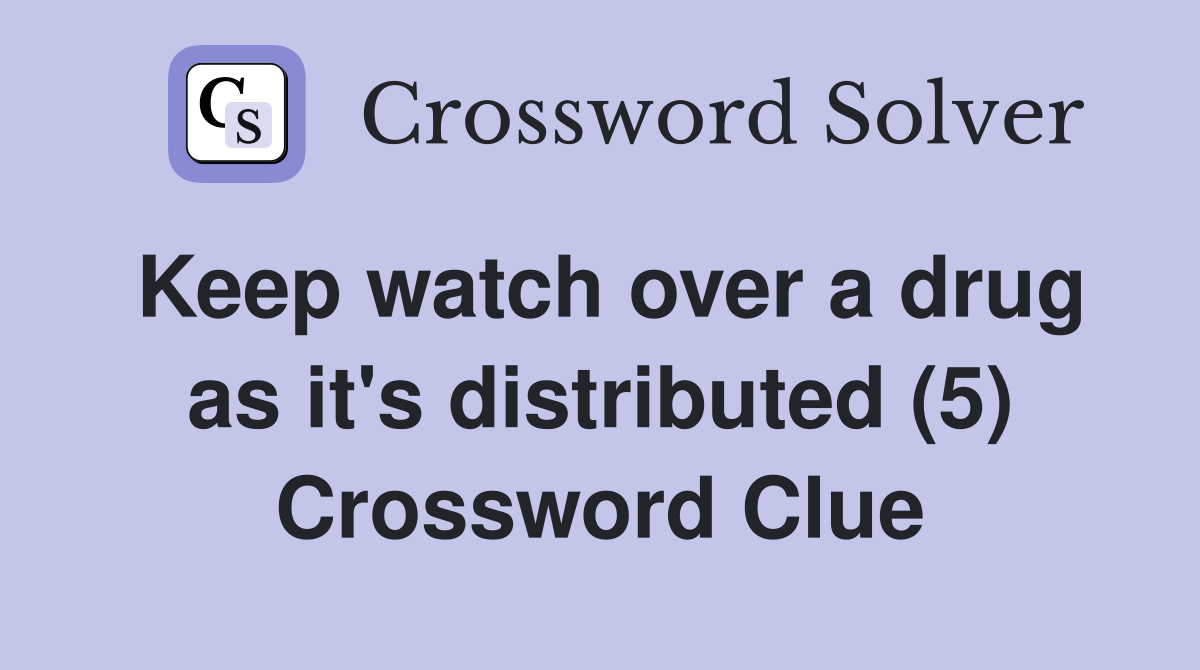 Keep watch over a drug as it's distributed (5) Crossword Clue
