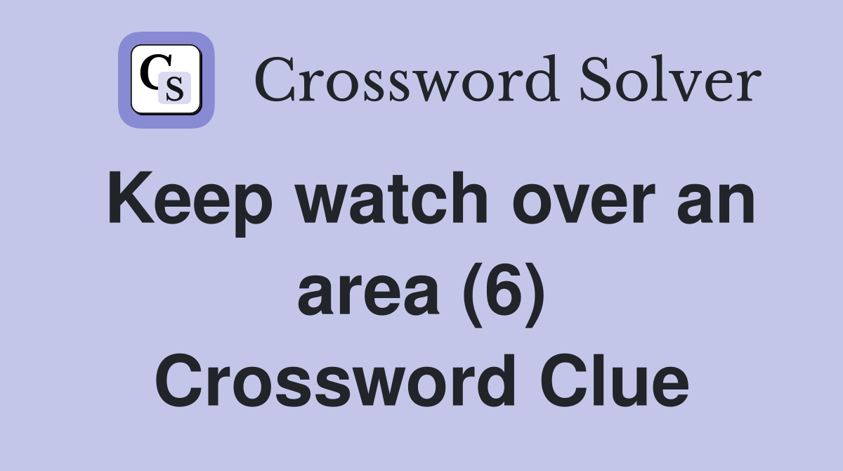 Keep watch over an area (6) Crossword Clue