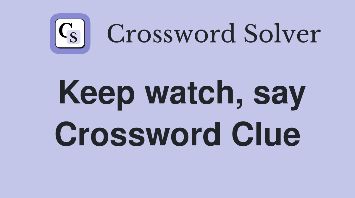 Keep watch, say Crossword Clue
