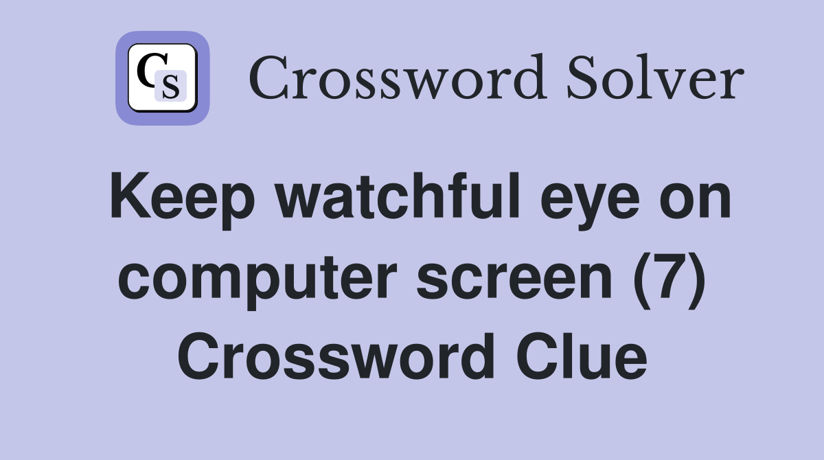 Keep watchful eye on computer screen (7) Crossword Clue