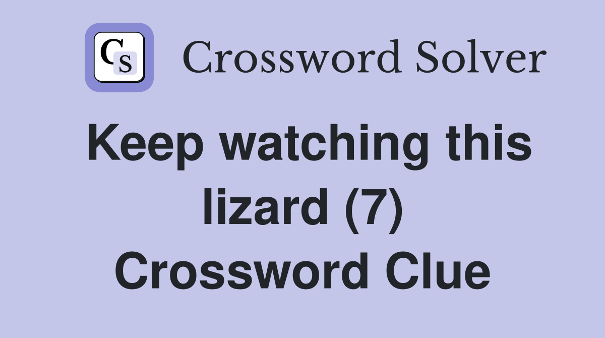 Keep watching this lizard (7) Crossword Clue