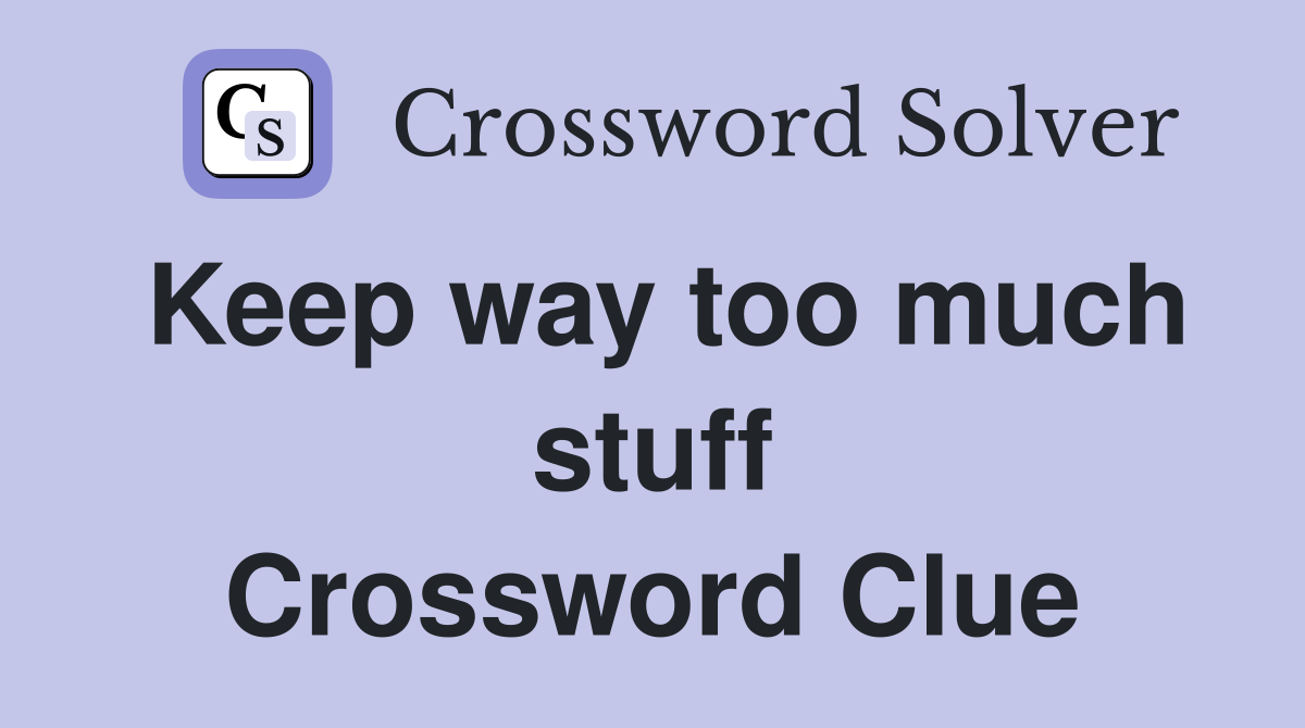 Keep way too much stuff Crossword Clue