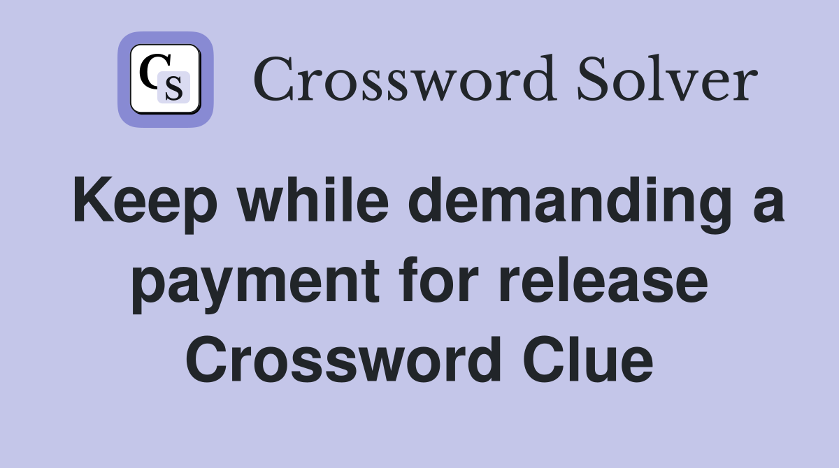 Keep while demanding a payment for release Crossword Clue
