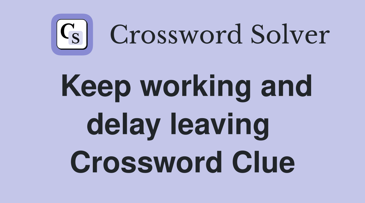 Keep working and delay leaving  Crossword Clue