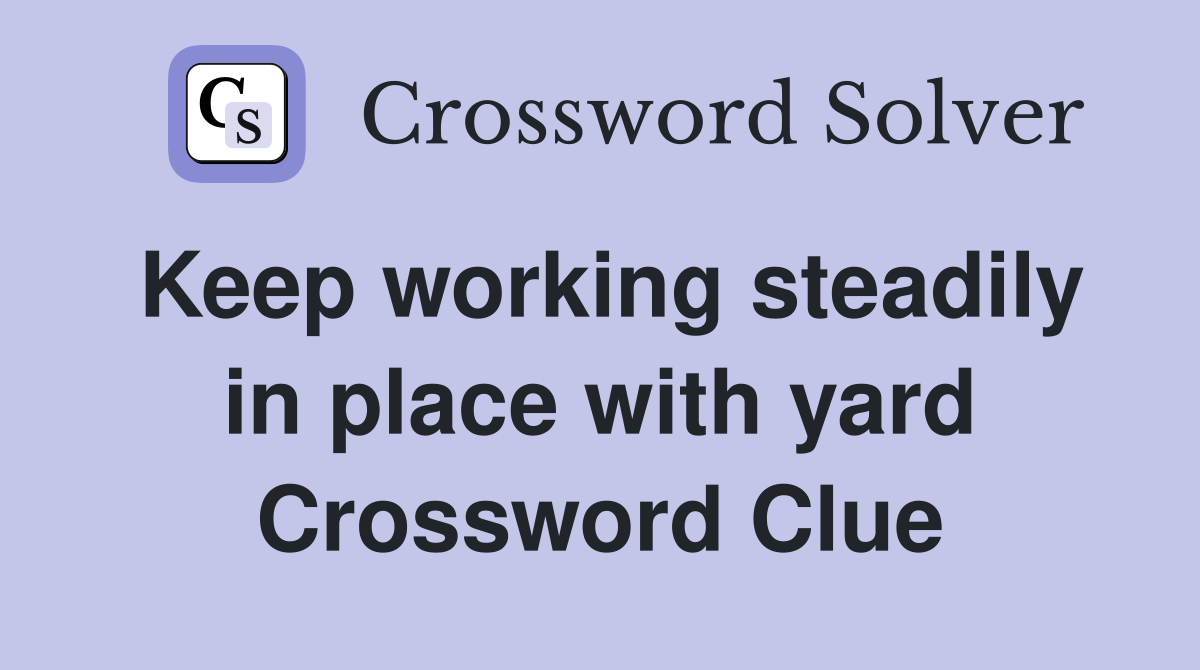 Keep working steadily in place with yard Crossword Clue