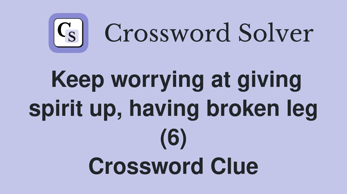 Keep worrying at giving spirit up, having broken leg (6) Crossword Clue